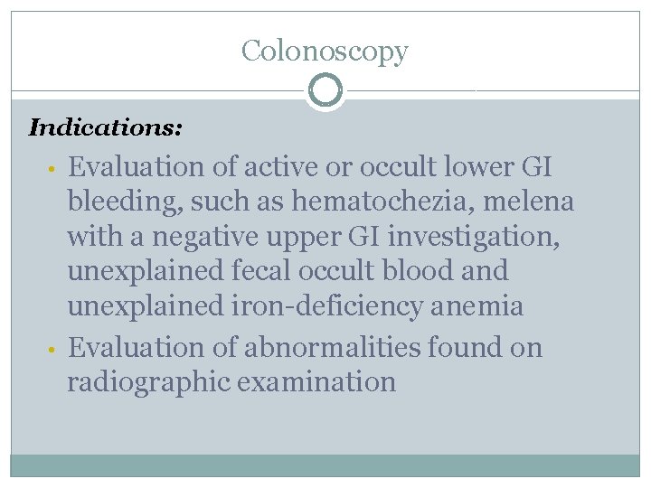 Colonoscopy Indications: • • Evaluation of active or occult lower GI bleeding, such as