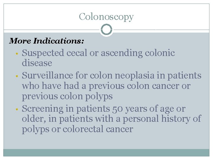 Colonoscopy More Indications: • • • Suspected cecal or ascending colonic disease Surveillance for