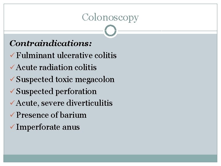 Colonoscopy Contraindications: ü Fulminant ulcerative colitis ü Acute radiation colitis ü Suspected toxic megacolon