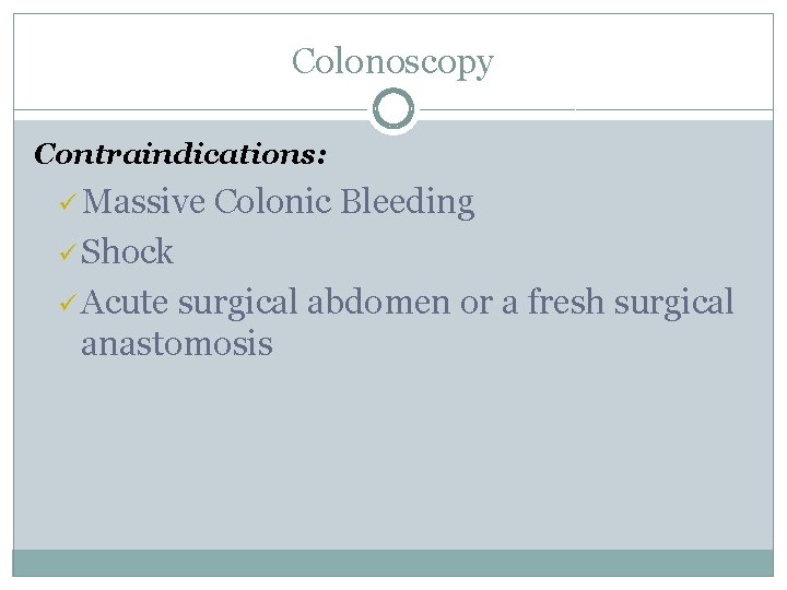 Colonoscopy Contraindications: ü Massive Colonic Bleeding ü Shock ü Acute surgical abdomen or a