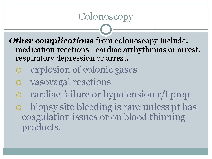 Colonoscopy Other complications from colonoscopy include: medication reactions - cardiac arrhythmias or arrest, respiratory