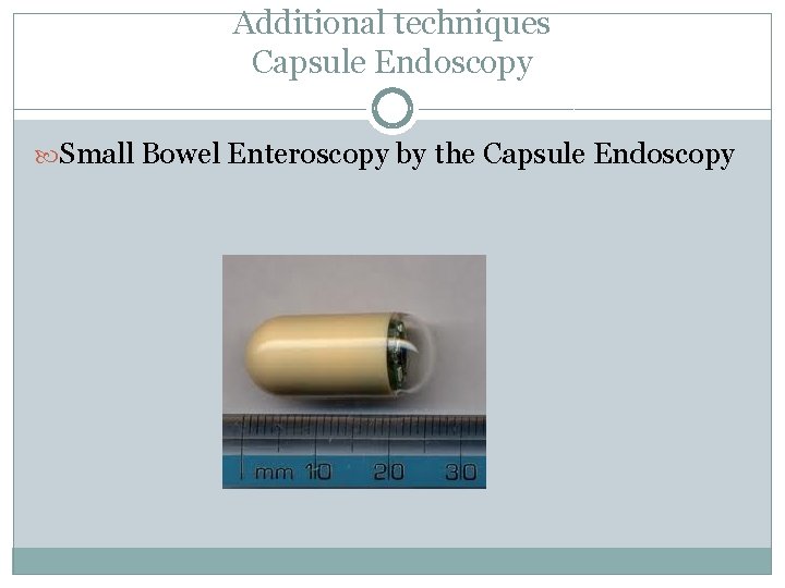 Additional techniques Capsule Endoscopy Small Bowel Enteroscopy by the Capsule Endoscopy 