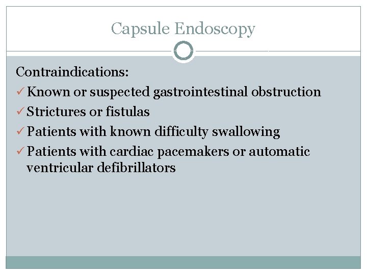 Capsule Endoscopy Contraindications: ü Known or suspected gastrointestinal obstruction ü Strictures or fistulas ü