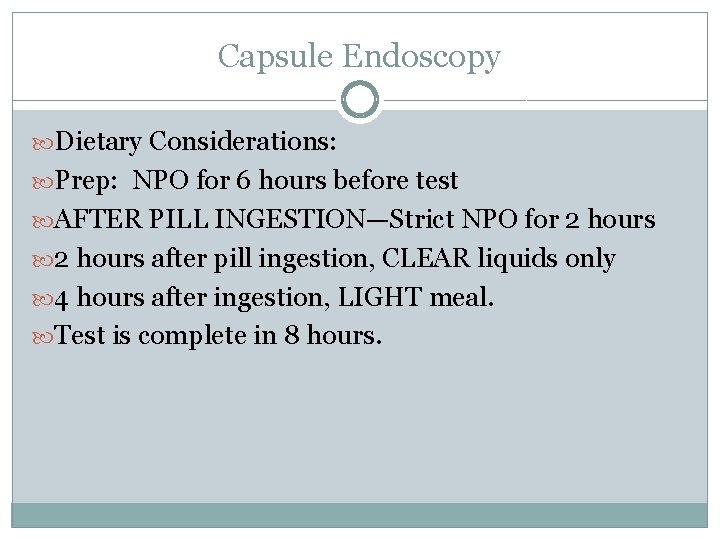 Capsule Endoscopy Dietary Considerations: Prep: NPO for 6 hours before test AFTER PILL INGESTION—Strict
