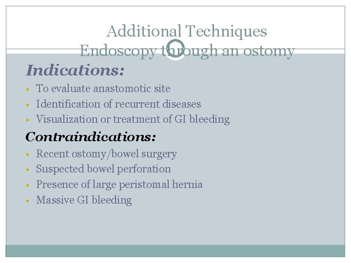 Additional Techniques Endoscopy through an ostomy Indications: § § § To evaluate anastomotic site