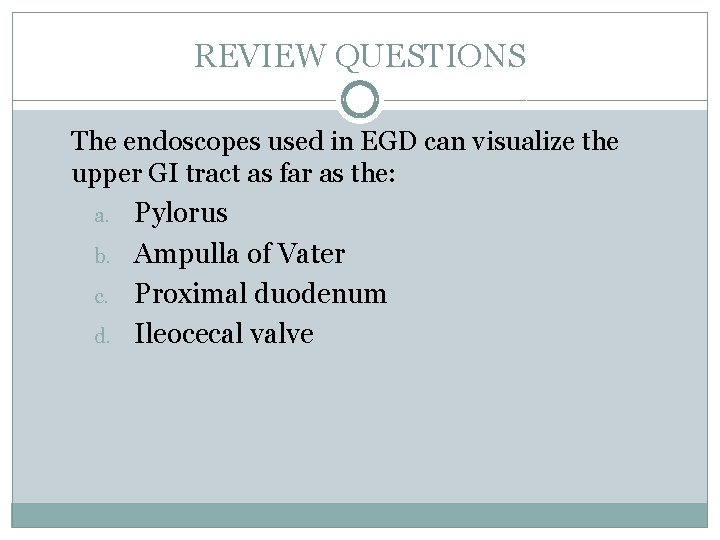 REVIEW QUESTIONS The endoscopes used in EGD can visualize the upper GI tract as