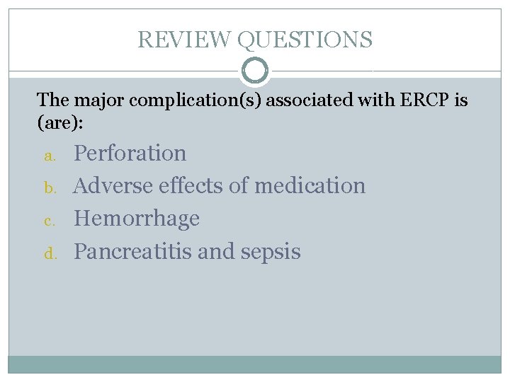 REVIEW QUESTIONS The major complication(s) associated with ERCP is (are): a. b. c. d.