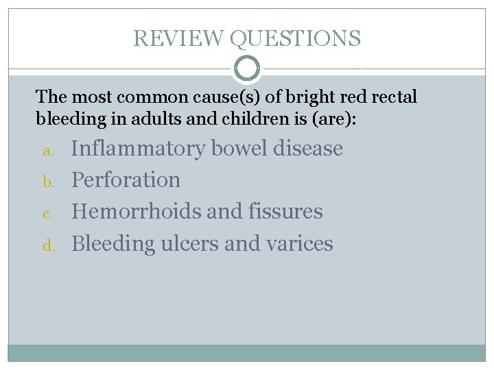 REVIEW QUESTIONS The most common cause(s) of bright red rectal bleeding in adults and