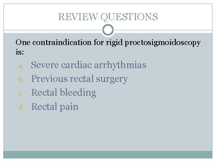 REVIEW QUESTIONS One contraindication for rigid proctosigmoidoscopy is: a. b. c. d. Severe cardiac