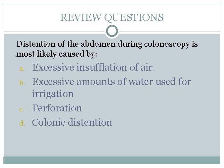 REVIEW QUESTIONS Distention of the abdomen during colonoscopy is most likely caused by: a.