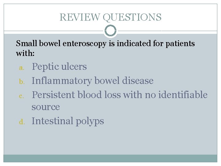 REVIEW QUESTIONS Small bowel enteroscopy is indicated for patients with: a. b. c. d.