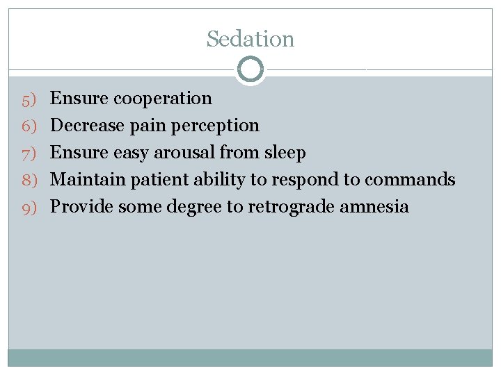 Sedation 5) Ensure cooperation 6) Decrease pain perception 7) Ensure easy arousal from sleep