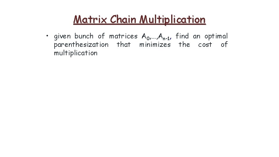Matrix Chain Multiplication • given bunch of matrices A 0, …, An-1, find an