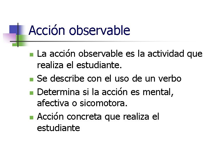 Acción observable n n La acción observable es la actividad que realiza el estudiante.