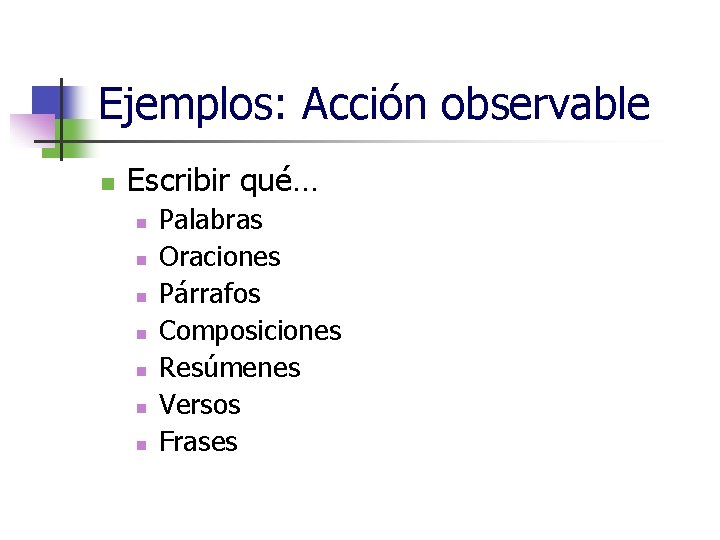 Ejemplos: Acción observable n Escribir qué… n n n n Palabras Oraciones Párrafos Composiciones