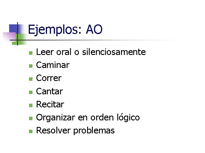 Ejemplos: AO n n n n Leer oral o silenciosamente Caminar Correr Cantar Recitar