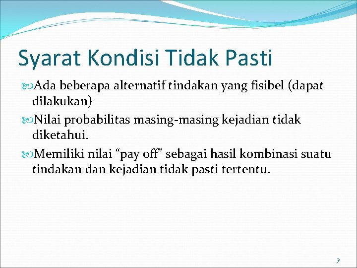 Syarat Kondisi Tidak Pasti Ada beberapa alternatif tindakan yang fisibel (dapat dilakukan) Nilai probabilitas