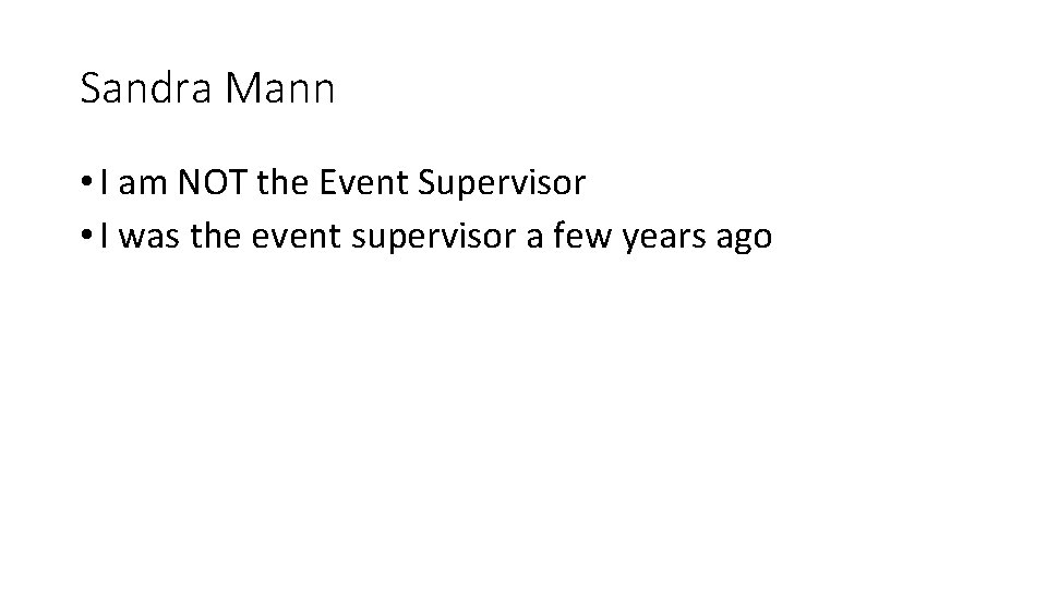 Sandra Mann • I am NOT the Event Supervisor • I was the event