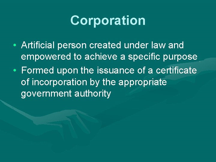 Corporation • Artificial person created under law and empowered to achieve a specific purpose
