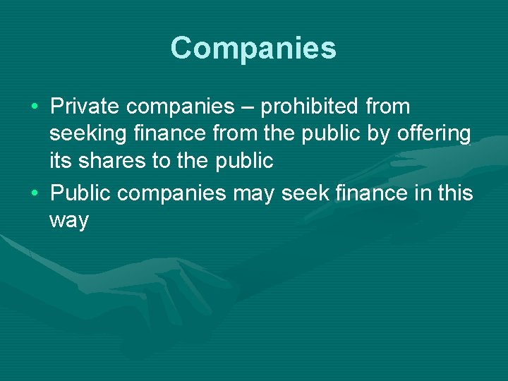 Companies • Private companies – prohibited from seeking finance from the public by offering