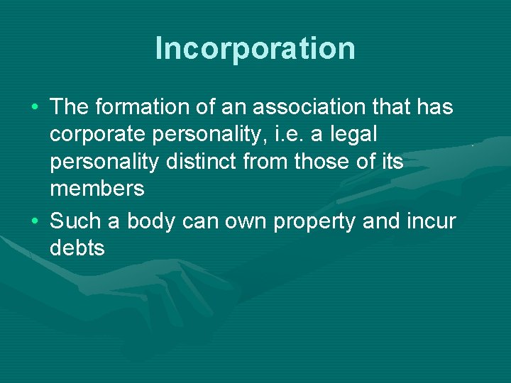 Incorporation • The formation of an association that has corporate personality, i. e. a