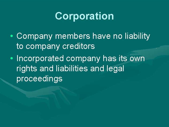 Corporation • Company members have no liability to company creditors • Incorporated company has