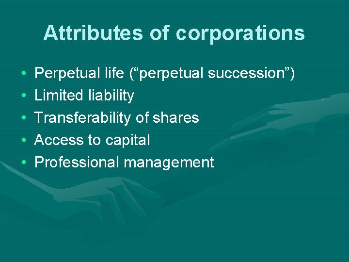 Attributes of corporations • • • Perpetual life (“perpetual succession”) Limited liability Transferability of