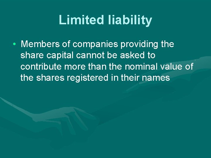 Limited liability • Members of companies providing the share capital cannot be asked to