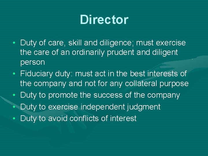 Director • Duty of care, skill and diligence; must exercise the care of an