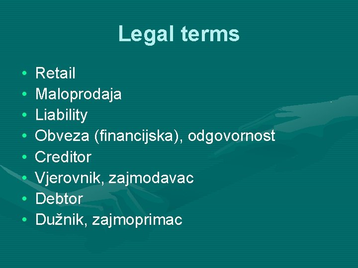 Legal terms • • Retail Maloprodaja Liability Obveza (financijska), odgovornost Creditor Vjerovnik, zajmodavac Debtor