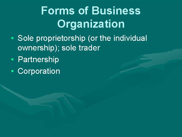 Forms of Business Organization • Sole proprietorship (or the individual ownership); sole trader •