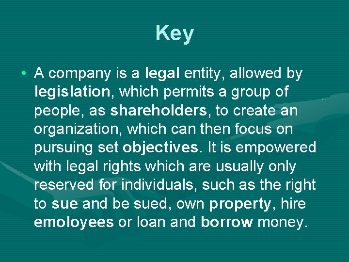 Key • A company is a legal entity, allowed by legislation, which permits a