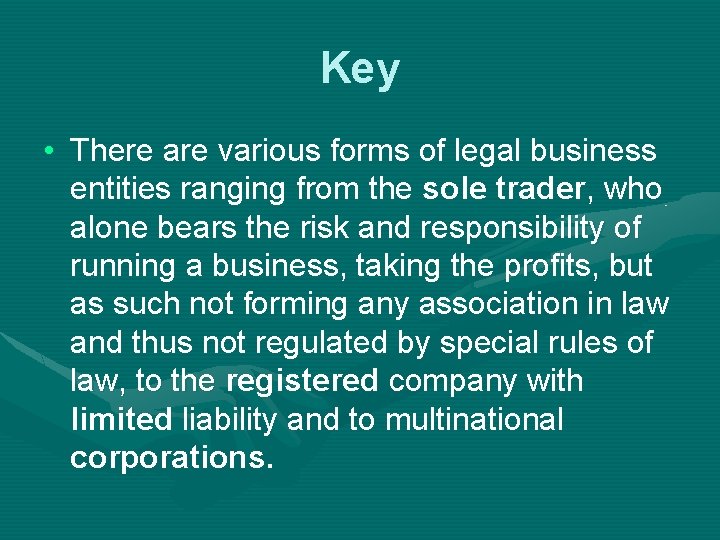 Key • There are various forms of legal business entities ranging from the sole