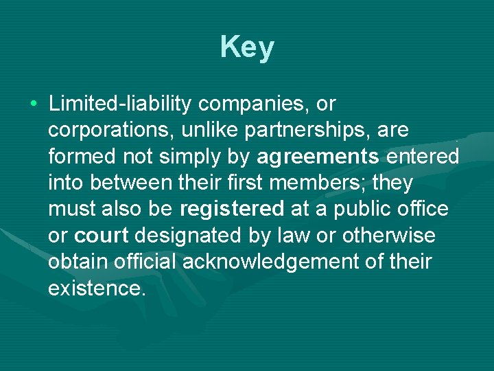 Key • Limited-liability companies, or corporations, unlike partnerships, are formed not simply by agreements
