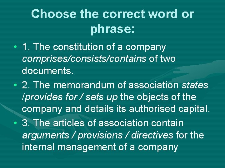 Choose the correct word or phrase: • 1. The constitution of a company comprises/consists/contains