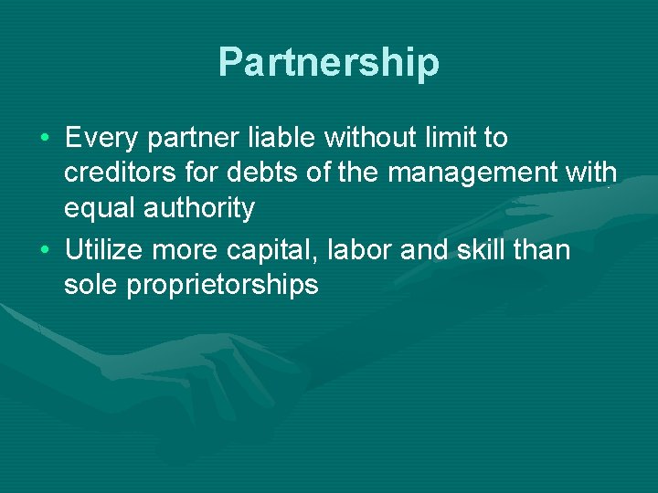 Partnership • Every partner liable without limit to creditors for debts of the management