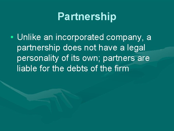 Partnership • Unlike an incorporated company, a partnership does not have a legal personality