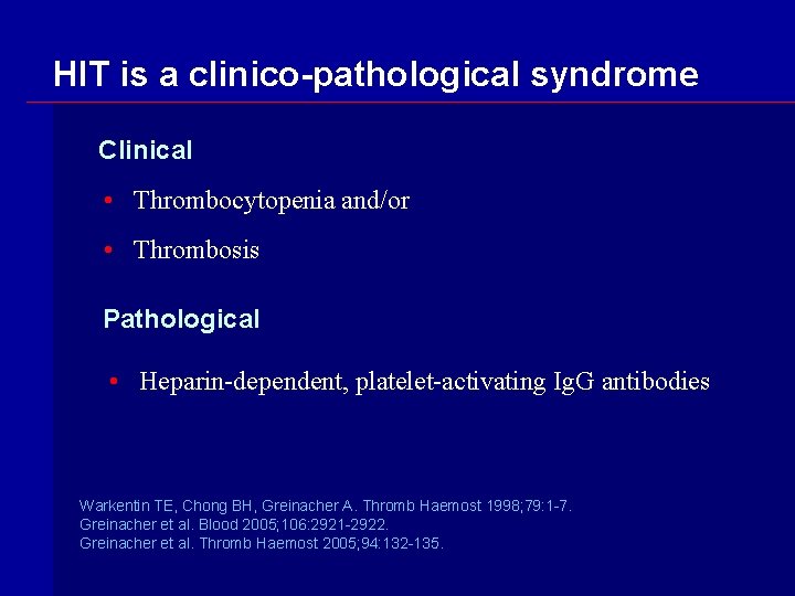HIT is a clinico-pathological syndrome Clinical • Thrombocytopenia and/or • Thrombosis Pathological • Heparin-dependent,