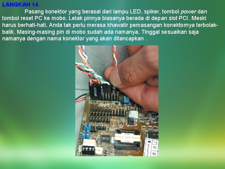 LANGKAH 14 Pasang konektor yang berasal dari lampu LED, spiker, tombol power dan tombol