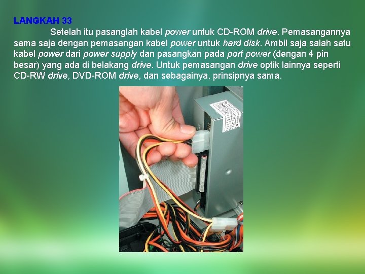 LANGKAH 33 Setelah itu pasanglah kabel power untuk CD-ROM drive. Pemasangannya sama saja dengan