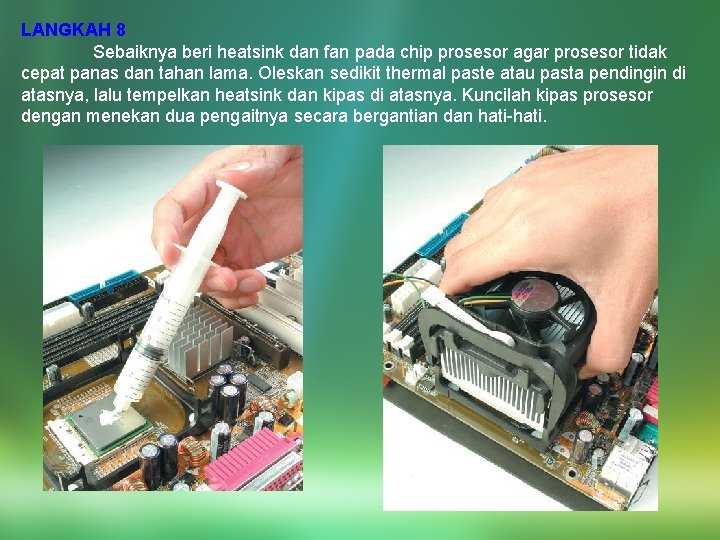 LANGKAH 8 Sebaiknya beri heatsink dan fan pada chip prosesor agar prosesor tidak cepat