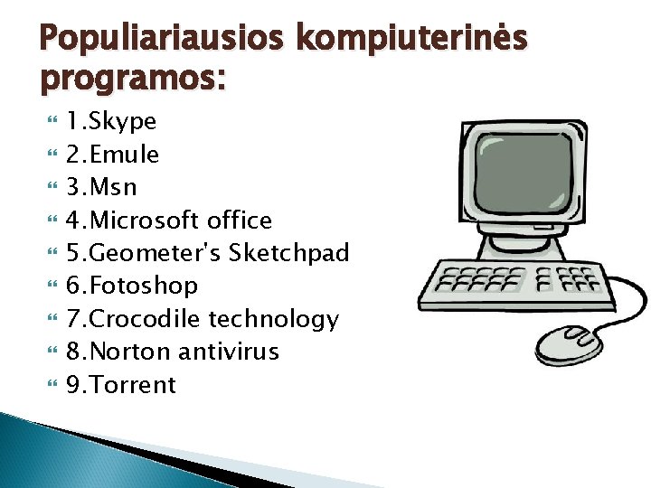 Populiariausios kompiuterinės programos: 1. Skype 2. Emule 3. Msn 4. Microsoft office 5. Geometer's