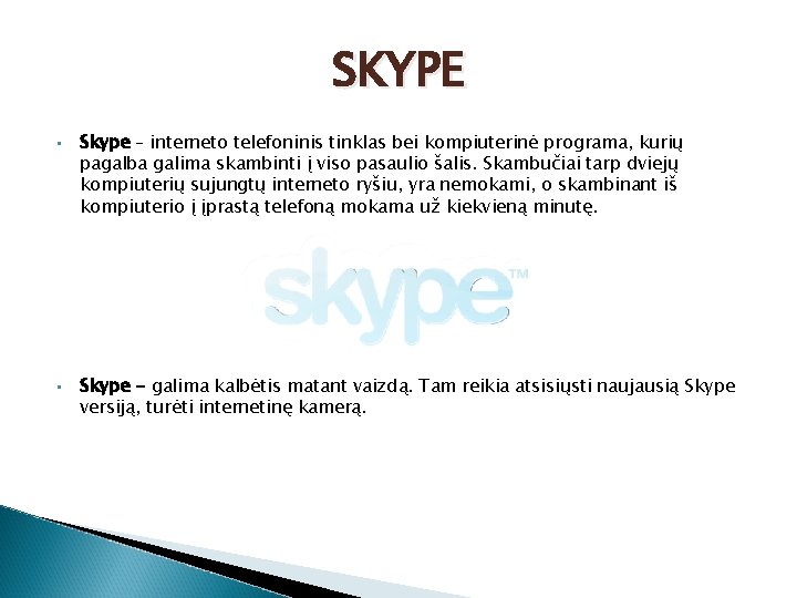 SKYPE • • Skype – interneto telefoninis tinklas bei kompiuterinė programa, kurių pagalba galima