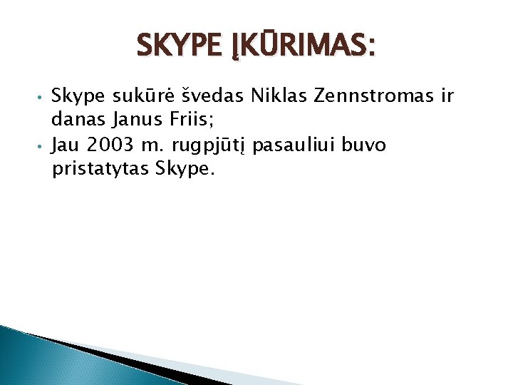 SKYPE ĮKŪRIMAS: • • Skype sukūrė švedas Niklas Zennstromas ir danas Janus Friis; Jau