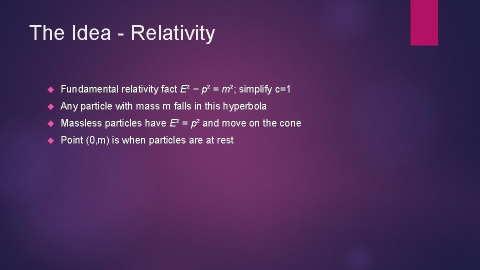 The Idea - Relativity Fundamental relativity fact E² − p² = m²; simplify c=1