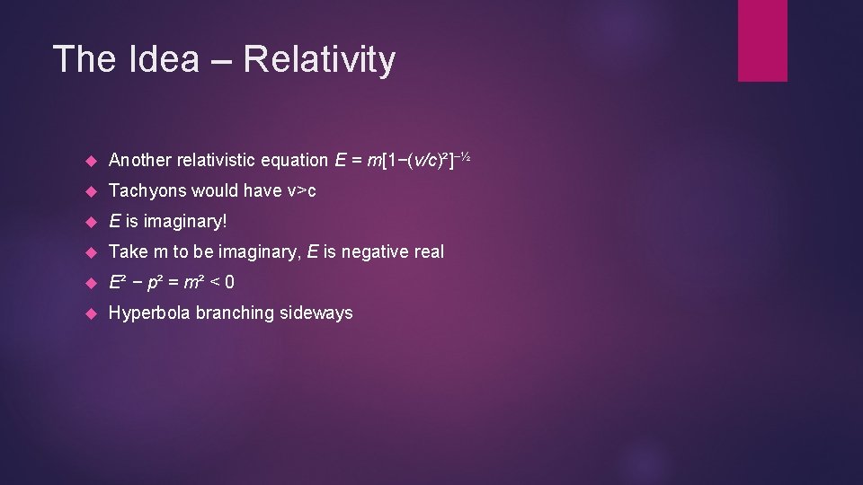 The Idea – Relativity Another relativistic equation E = m[1−(v/c)²]−½ Tachyons would have v>c