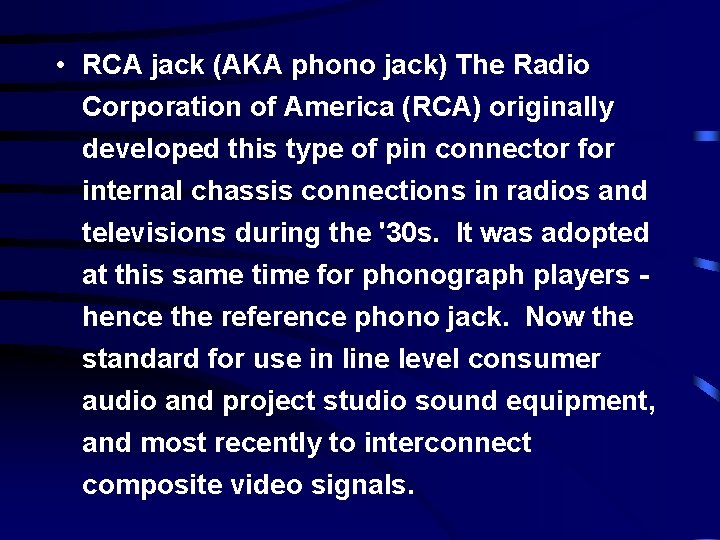  • RCA jack (AKA phono jack) The Radio Corporation of America (RCA) originally