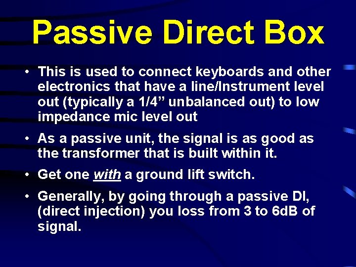 Passive Direct Box • This is used to connect keyboards and other electronics that
