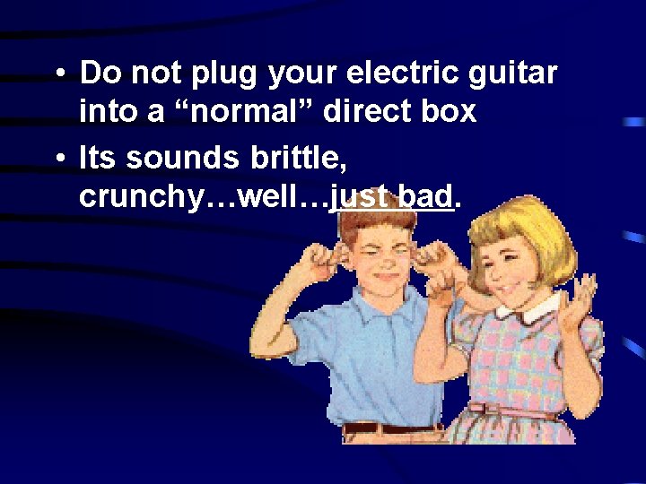 • Do not plug your electric guitar into a “normal” direct box •