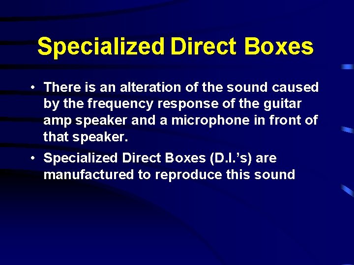 Specialized Direct Boxes • There is an alteration of the sound caused by the